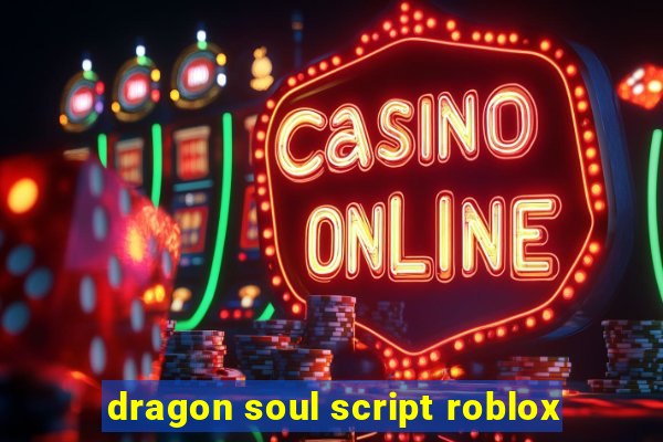 dragon soul script roblox